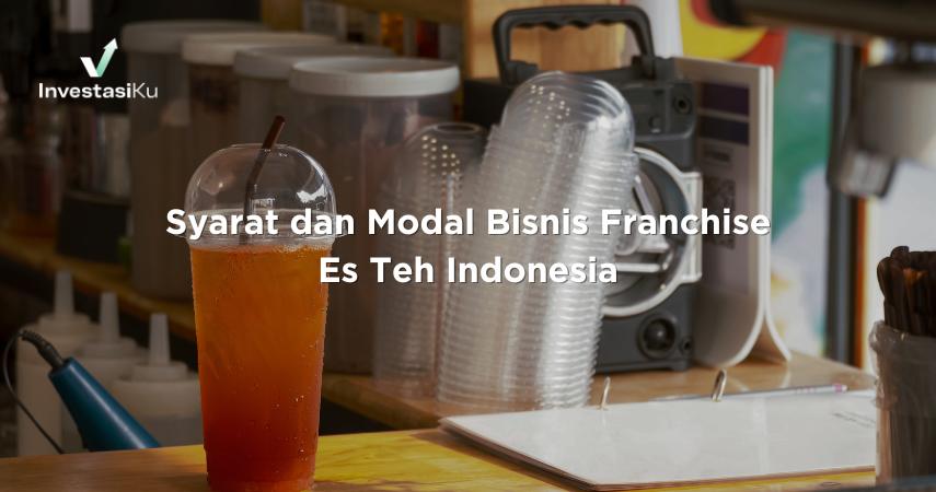 Syarat dan Modal Bisnis Franchise Es Teh Indonesia